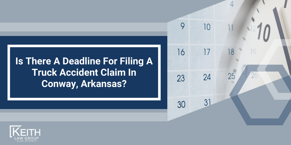 Is There A Deadline For Filing A Truck Accident Claim In Conway, Arkansas 