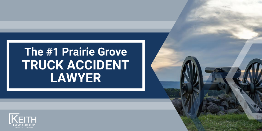 Prairie Grove Truck Accident Lawyer; Prairie Grove Truck Accident Lawyers; Prairie Grove Truck Accident Attorney; Prairie Grove Truck Accident Attorneys; Prairie Grove Arkansas Truck Accident Lawyer; Prairie Grove Arkansas Truck Accident Lawyers; Prairie Grove Arkansas Truck Accident Attorney; Prairie Grove Arkansas Truck Accident Attorneys; The #1 Prairie Grove Truck Accident Lawyer; Our Experienced Prairie Grove Truck Accident Lawyers are Prepared to Help You; Meet the Prairie Grove, Arkansas Truck Accident Lawyers from Keith Law Group; Sean Keith; Brynna Barnica; What To Do After a Truck Accident in Prairie Grove, Arkansas; Gathering Evidence for Your Truck Accident Claim; Common Damages in Truck Accident Cases; The Legal Process for Truck Accident Cases in Arkansas; Common Truck Accident Injuries; Arkansas Auto Accident Statistics; Keith Law Group_ Your Prairie Grove Truck Accident Law Firm