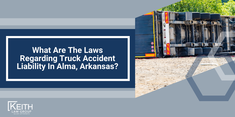 Alma Truck Accident Lawyer; Alma Truck Accident Lawyers; Alma Truck Accident Attorney; Alma Truck Accident Attorneys; Alma Arkansas Truck Accident Lawyer; Alma Arkansas Truck Accident Lawyers; Alma Arkansas Truck Accident Attorney; Alma Arkansas Truck Accident Attorneys; The #1 Alma Truck Accident Lawyer; Truck Accident Statistics in Arkansas; What Should You Do After A Truck Accident In Alma, Arkansas; Common Causes Of Truck Accidents In Alma, Arkansas; Review Your Claim With An Alma Truck Accident Lawyer; What Are The Laws Regarding Truck Accident Liability In Alma, Arkansas