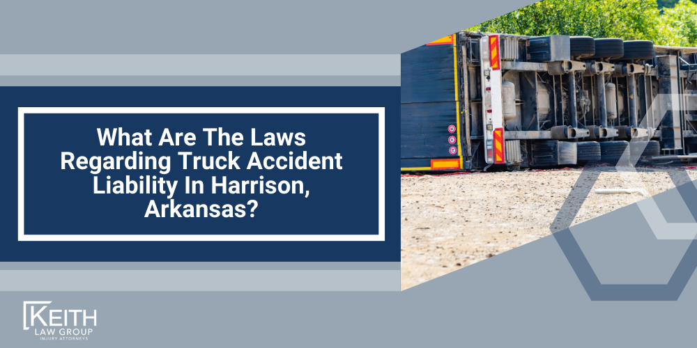 Harrison Truck Accident Lawyer; Harrison Truck Accident Lawyers; Harrison Truck Accident Attorney; Harrison Truck Accident Attorneys; Harrison Arkansas Truck Accident Lawyer; Harrison Arkansas Truck Accident Lawyers; Harrison Arkansas Truck Accident Attorney; Harrison Arkansas Truck Accident Attorneys; The #1 Harrison Truck Accident Lawyer; Truck Accident Statistics In Arkansas; What Should You Do After A Truck Accident In Harrison, Arkansas; Common Causes Of Truck Accidents In Harrison, Arkansas; Review Your Claim With A Harrison Truck Accident Lawyer; What Are The Laws Regarding Truck Accident Liability In Review Your Claim With A Harrison Truck Accident Lawyer, Arkansas